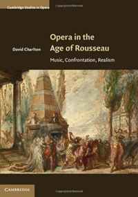 Opera in the Age of Rousseau: Music, Confrontation, Realism (Cambridge Studies in Opera)