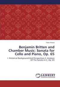 Benjamin Britten and Chamber Music: Sonata for Cello and Piano, Op. 65: I. Historical Background And Perspectives II. Analysis Of The Sonata In C, Op. 65