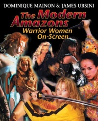 James Ursini, Dominique Mainon - «The Modern Amazons : Warrior Women on Screen»