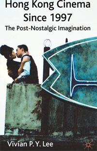 Vivian P. Y. Lee - «Hong Kong Cinema Since 1997: The Post-Nostalgic Imagination»
