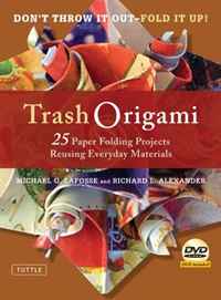 Michael G. LaFosse, Richard L. Alexander - «Trash Origami: 25 Paper Folding Projects Reusing Everyday Materials»