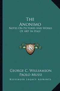 George C. Williamson - «The Anonimo: Notes On Pictures And Works Of Art In Italy»
