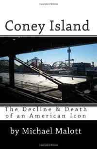 Michael Malott - «Coney Island: The Decline & Death of an American Icon»
