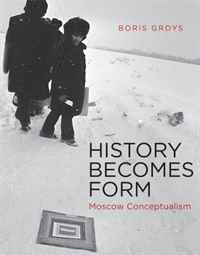 Boris Groys - «History Becomes Form: Moscow Conceptualism»