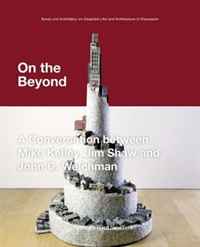 On the Beyond: A Conversation between Mike Kelley, Jim Shaw and John C. Welchman (Kunst und Architektur im GesprA¤ch Art and Architecture in Discussion) ... Art and Architecture in Discussion