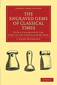 J. Henry Middleton - «The Engraved Gems of Classical Times: With a Catalogue of the Gems in the Fitzwilliam Museum»