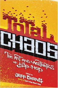 Jeff Chang - «Total Chaos: The Art And Aesthetics of Hip-hop»