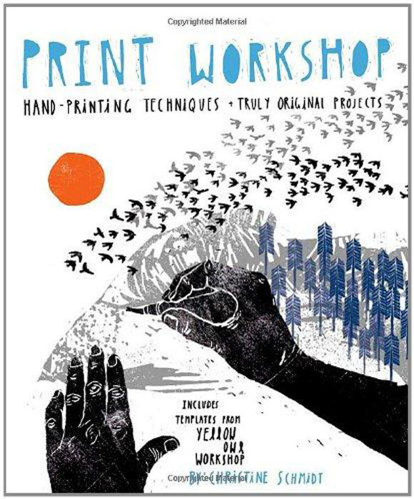 Print Workshop: Hand-Printing Techniques and Truly Original Projects