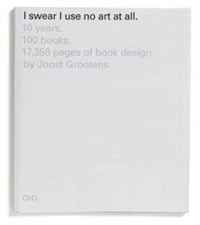 Joost Grootens - «I Swear I Use No Art at All - 10 Years, 100 Books, 17358 Pages of Book»