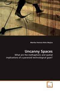 Martha Patricia Nino Mojica - «Uncanny Spaces: What are the methaphoric and spatial implications of a paranoid technological gaze?»