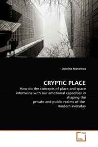 Dobrina Manolova - «CRYPTIC PLACE: How do the concepts of place and space intertwine with our emotional capacities in shaping the private and public realms of the modern everyday»