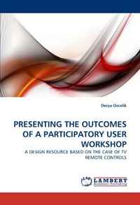 Derya Ozcelik - «PRESENTING THE OUTCOMES OF A PARTICIPATORY USER WORKSHOP: A DESIGN RESOURCE BASED ON THE CASE OF TV REMOTE CONTROLS»