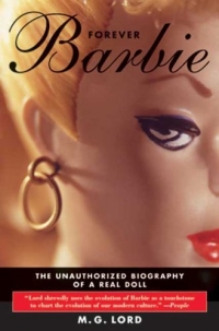 M. G. Lord - «Forever Barbie: The Unauthorized Biography of a Real Doll»