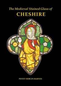 Penny Hebgin-Barnes - «The Medieval Stained Glass of Cheshire (Corpus Vitrearum Medii Aevi)»