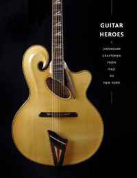 Jayson Dobney - «Guitar Heroes: Legendary Craftsmen from Italy to New York (Metropolitan Museum of Art)»