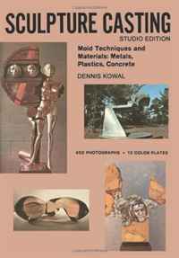 Sculpture Casting: Mold Techniques and Materials: Metals, Plastics, Comcrete (Volume 1)