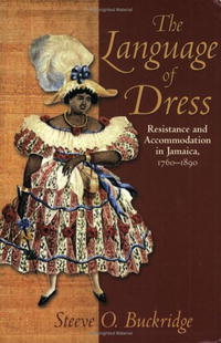Steeve O. Buckridge - «Language of Dress: Resistance and Accommodation in Jamaica 1750-1890»