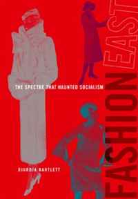 Djurdja Bartlett - «FASHIONEAST: The Spectre that Haunted Socialism»