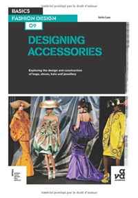 Basics Fashion Design 09: Designing Accessories: Exploring the design and construction of bags, shoes, hats and jewellery