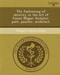 The fashioning of identity in the art of James Magee: Sculptor, poet, painter, architect