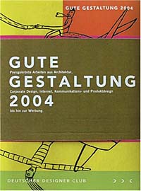 Deutscher Designer Club - «Good Design 2004: Award Winning Projects From Architecture, Corporate Design, Internet, Communication And Product Design And Advertising»