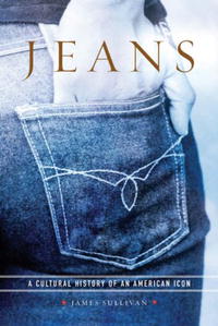James Sullivan - «Jeans: A Cultural History of an American Icon»