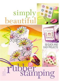 Kathie Seaverns - «Simply Beautiful Rubber Stamping: 50 Quick And Easy Projects (Simply Beautiful Series)»