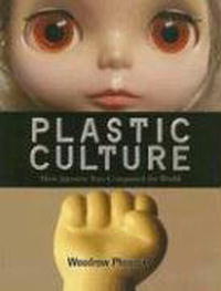 Woodrow Phoenix - «Plastic Culture: How Japanese Toys Conquered the World»