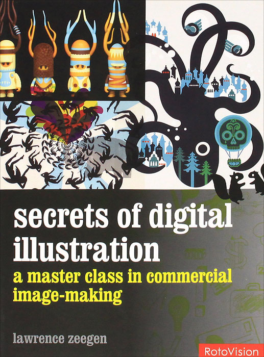 Lawrence Zeegen - «Secrets of Digital Illustration: a Master Cass in Commercial Image-Making»