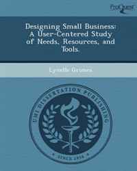 Lynelle Grimes - «Designing Small Business: A User-Centered Study of Needs, Resources, and Tools»