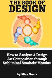 Mick Snutz - «How to Analyze and Design Art Composition through Subliminal Symbols Meanings»