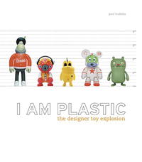 Paul Budnitz - «I Am Plastic: The Designer Toy Explosion»