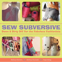 Melissa Rannels, Melissa Alvarado, Hope Meng - «Sew Subversive: Down and Dirty DIY for the Fabulous Fashionista»