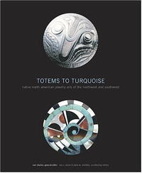 Kari Chalker - «Totems to Turquoise: Native North American Jewelry Arts of the Northwest and Southwest»