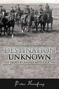 Destination Unknown: The Diary of Gunner Bates R.H.A. 1914