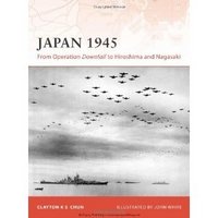 Clayton K S Chun - «Japan 1945: From Operation Downfall to Hiroshima and Nagasaki»