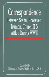 Winston, Sir Churchill, Franklin D. Roosevelt, Joseph Stalin - «Correspondence Between Stalin, Roosevelt, Truman, Churchill and Attlee During World War II»