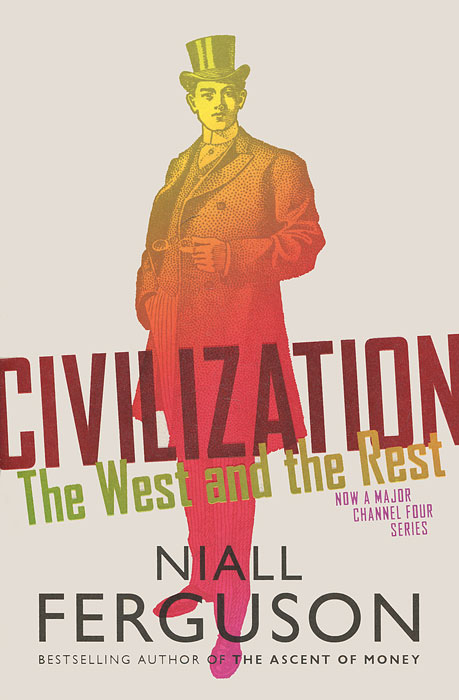 Niall Ferguson - «Civilization: The West and the Rest»