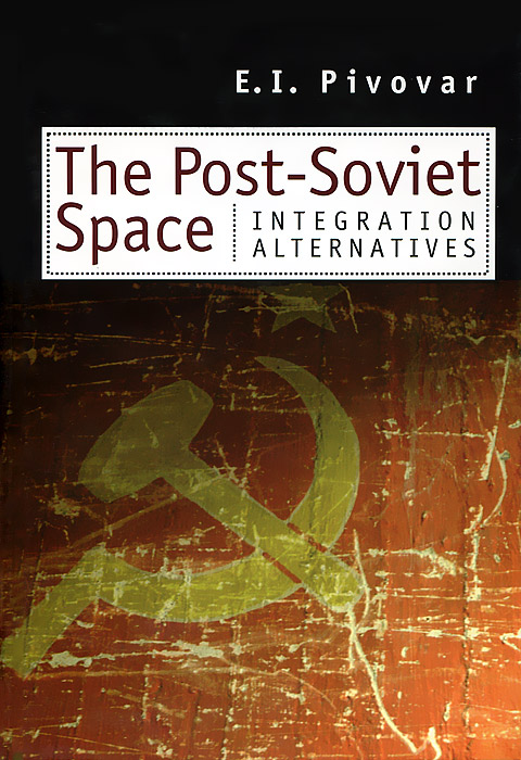 The Post-Soviet Space: Integration Alternatives