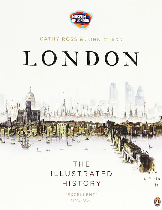 John Clark, Cathy Ross - «London: The Illustrated History»