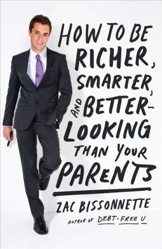 Zac Bissonnette - «How to Be Richer, Smarter, and Better-Looking Than Your Parents»