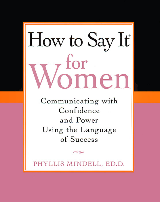 How to Say It For Women: Communicating with Confidence and Power Using the Language of Success