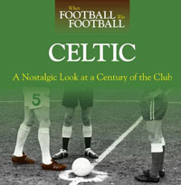 When Football Was Football: Celtic: A Nostalgic Look at a Century of the Club