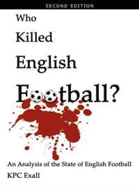 Who Killed English Football? Second Edition: An Analysis of the State of English Football
