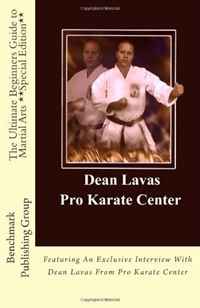 Benchmark Publishing Group, Stephen Jay Jackson, Dean Lavas, Pro Karate Center - «The Ultimate Beginners Guide to Martial Arts **Special Edition**: Featuring An Exclusive Interview With Dean Lavas From Pro Karate Center»