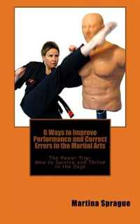 Martina Sprague - «6 Ways to Improve Performance and Correct Errors in the Martial Arts: The Power Trip: How to Survive and Thrive in the Dojo (Volume 4)»