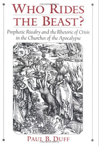 Paul B. Duff - «Who Rides the Beast?: Prophetic Rivalry and the Rhetoric of Crisis in the Churches of the Apocalypse»