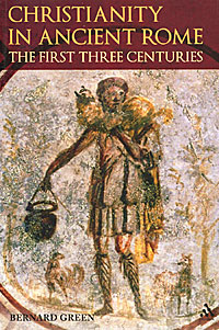 Bernard Green - «Christianity in Ancient Rome: The First Three Centuries»