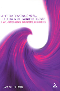 James F. Keenan - «History of Catholic Moral Theology in the Twentieth Century: From Confessing Sins to Liberating Consciences»