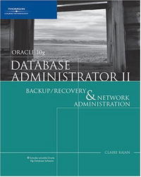 Claire Rajan - «Oracle 10g Database Administrator II: Backup/Recovery and Network Administration»